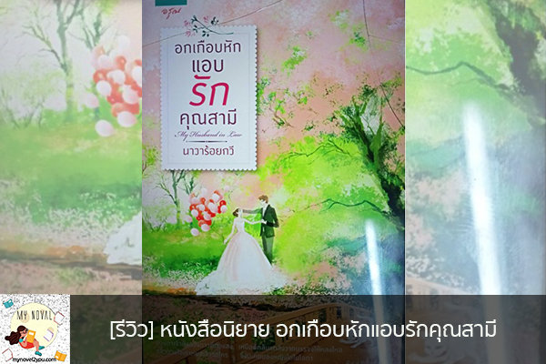 [รีวิว] หนังสือนิยาย อกเกือบหักแอบรักคุณสามี นวนิยายออนไลน์ แนะนำหนังสือหน้าอ่าน อ่านนิยายออนไลน์ นวนิยายวัยรุ่น หนังสือดีน่าสนใจ นิยายในตำนาน