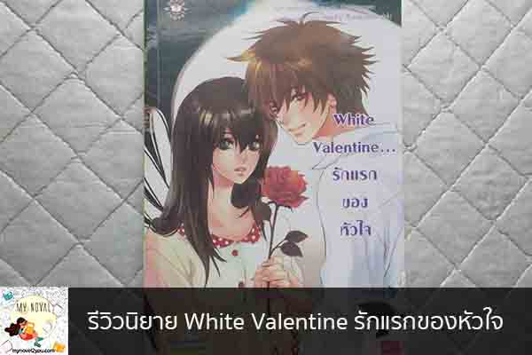 รีวิวนิยาย White Valentine รักแรกของหัวใจ นวนิยายออนไลน์ แนะนำหนังสือหน้าอ่าน อ่านนิยายออนไลน์ นวนิยายวัยรุ่น หนังสือดีน่าสนใจ นิยายในตำนาน